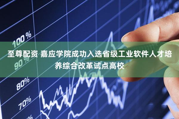 至尊配资 嘉应学院成功入选省级工业软件人才培养综合改革试点高校